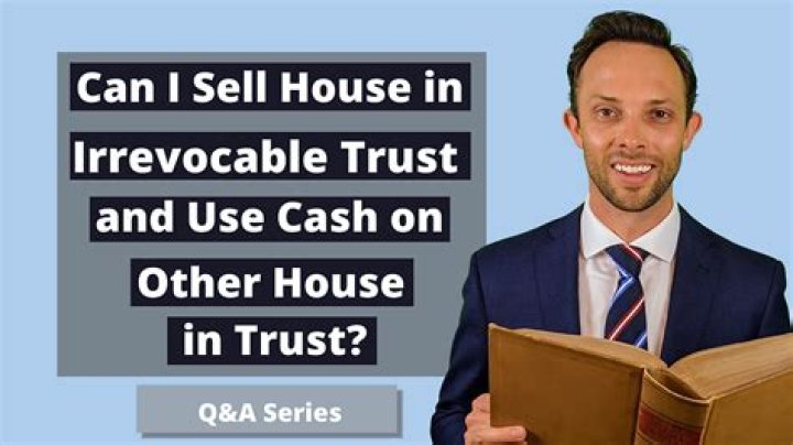 Can I sell house in irrevocable trust?