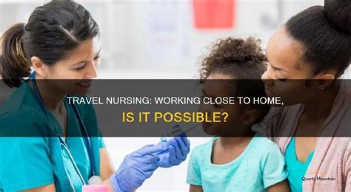 Can Travel nurses work close to home?