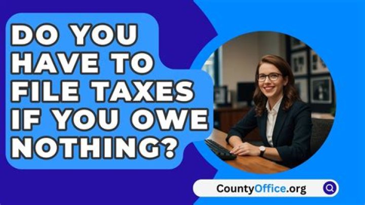 Do you have to file taxes if you owe nothing?