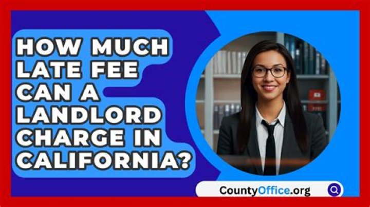 How much late fee can a landlord charge in California?