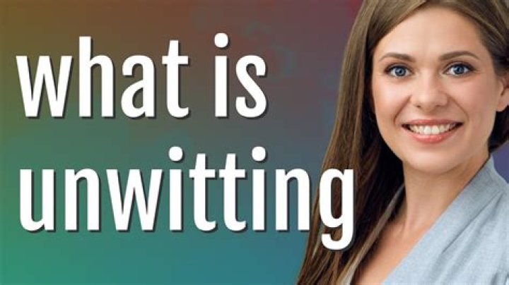 What is the meaning unwitting?